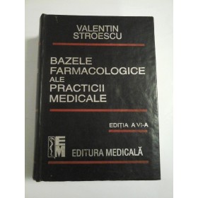 BAZELE FARMACOLOGICE ALE PRACTICII MEDICALE - V.STROESCU - Editia a VI-a